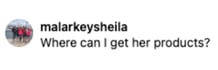 User malarkeysheila commented on Instagram Where can I get her products?